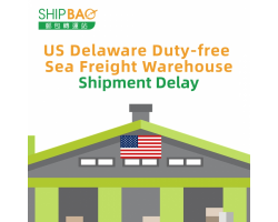 【US Delaware Duty-free Sea Freight Warehouse】Shipment Delay
